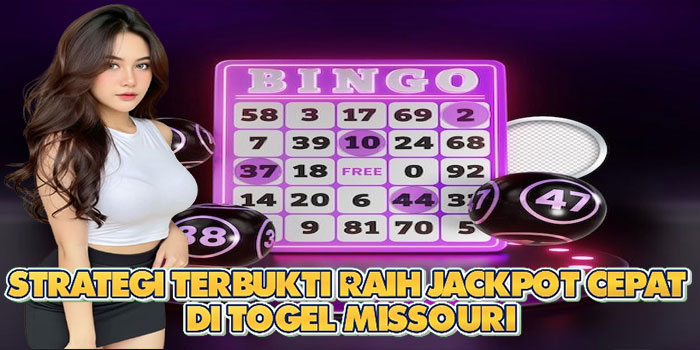 Strategi Terbukti Raih Jackpot Cepat di Togel Missouri