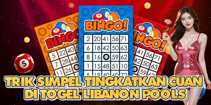 Trik Simpel Tingkatkan Cuan di Togel Libanon Pools