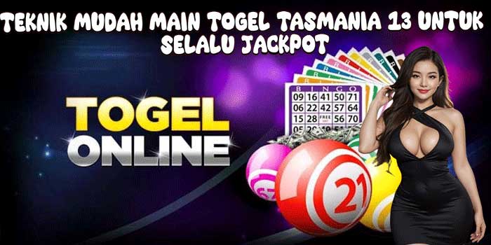 Teknik Mudah Main Togel Tasmania 13 Untuk Selalu Jackpot