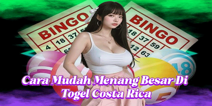 Cara Mudah Menang Besar Di Togel Costa Rica
