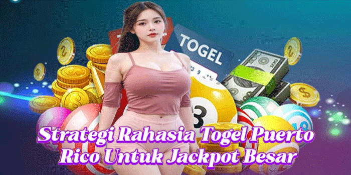 Strategi Rahasia Togel Puerto Rico Untuk Jackpot Besar