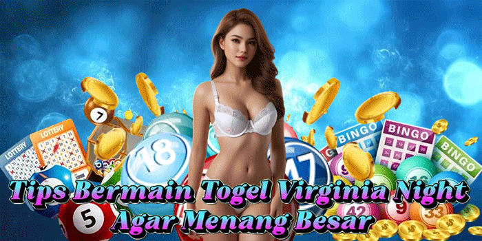 Tips Bermain Togel Virginia Night Agar Menang Besar